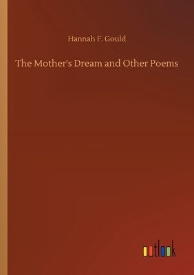 The Mother's Dream and Other Poems - Gould, Hannah F