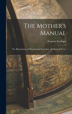 The Mother's Manual; Or, Illustrations of Matrimonial Economy, An Essay in Verse - Trollope, Frances