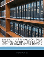 The Mother's Reward: Or, Early Piety Exemplified in the Life and Death of Edwin Bywell Dawson