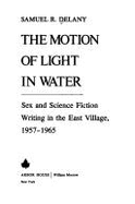 The Motion of Light in Water: Sex and Science Fiction Writing in the East Village, 1957-1965 - Delany, Samuel R