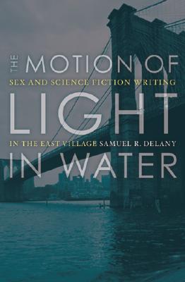 The Motion of Light in Water: Sex and Science Fiction Writing in the East Village - Delany, Samuel R