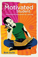 The Motivated Student: Unlocking the Enthusiasm for Learning