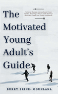 The Motivated Young Adult's Guide to Career Success and Adulthood: Proven Tips for Becoming a Mature Adult, Starting a Rewarding Career and Finding Life Balance