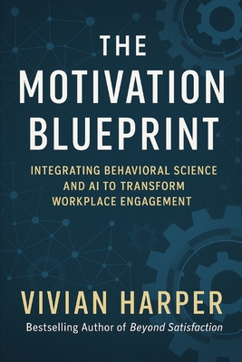 The Motivation Blueprint: Integrating Behavioral Science and AI to Transform Workplace Engagement - Publishing, Reactive, and Harper, Vivian