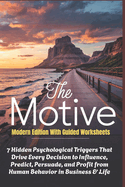 THE MOTIVE - Modern Edition With Guided Worksheets: 7 Hidden Psychological Triggers That Drive Every Decision to Influence, Predict, Persuade, and Profit from Human Behavior in Business & Life