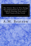The Motor-Bus in War; Being the Impressions of an A.S.C. Officer during Two and a Half Years at the Front