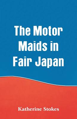 The Motor Maids in Fair Japan - Stokes, Katherine