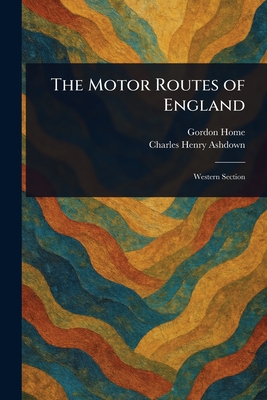 The Motor Routes of England - Home, Gordon, and Ashdown, Charles Henry