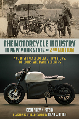 The Motorcycle Industry in New York State: A Concise Encyclopedia of Inventors, Builders, and Manufacturers - Stein, Geoffrey N., and Utter, Brad L. (Foreword by)