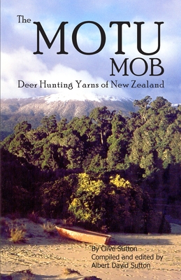 The Motu Mob: Deer Hunting Yarns of New Zealand - Sutton, Albert David, and Sutton, Clive