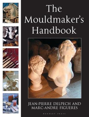 The Mouldmaker's Handbook - Delpech, Jean-Pierre, and de Figueres, Marc-Andr, and Wardell, Sasha (Translated by)