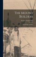 The Mound Builders: Their Works and Relics