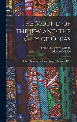 The Mound of the Jew and the City of Onias: Belbeis, Samanood, Abusir, Tukh El Karmus. 1887 - Griffith, Francis Llewellyn, and Naville, Edouard