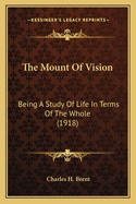 The Mount of Vision: Being a Study of Life in Terms of the Whole (1918)