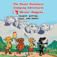 The Mount Rushmore Camping Adventures of the 4 Weiner Doggies - Peanut, Butter, Jelly, and Honey