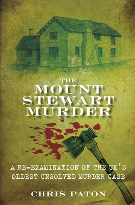 The Mount Stewart Murder: A Re-Examination of the UK's Oldest Unsolved Murder Case - Paton, Chris