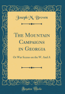The Mountain Campaigns in Georgia: Or War Scenes on the W. and a (Classic Reprint)