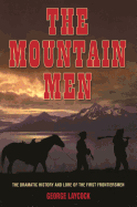 The Mountain Men: The Dramatic History and Lore of the First Frontiersmen