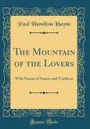 The Mountain of the Lovers: With Poems of Nature and Tradition (Classic Reprint)