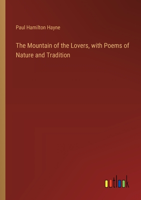 The Mountain of the Lovers, with Poems of Nature and Tradition - Hayne, Paul Hamilton