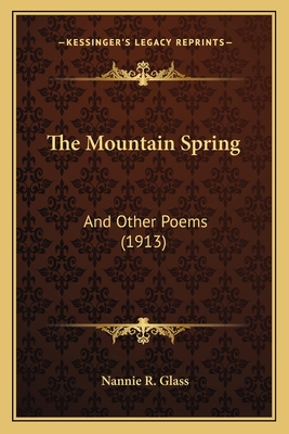 The Mountain Spring: And Other Poems (1913) - Glass, Nannie R