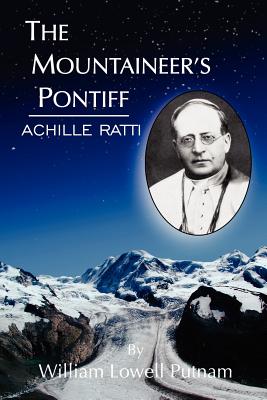 The Mountaineer's Pontiff: Achille Ratti - Putnam, William Lowell