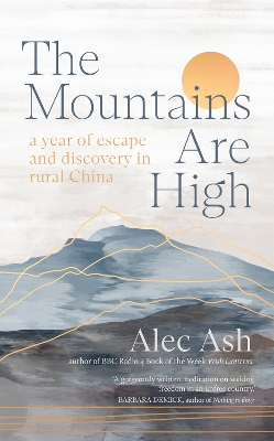 The Mountains Are High: a year of escape and discovery in rural China - Ash, Alec