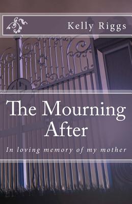 The Mourning After: In loving memory of my mother - Publishers, Freebird (Editor), and Riggs, Kelly Patrick