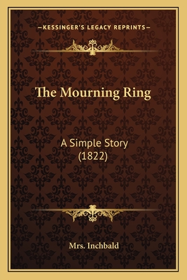 The Mourning Ring: A Simple Story (1822) - Inchbald, Mrs.