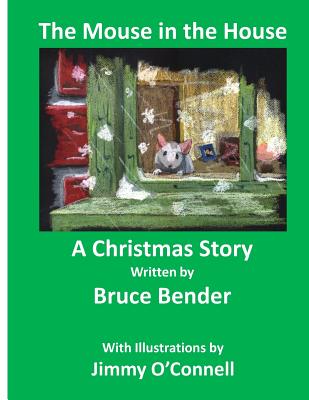 The Mouse In The House: A Christmas Poem - Bender, Bruce