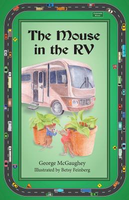 The Mouse in the RV: Once upon a time in an RV on the road, there lived three mice. - McGaughey, George