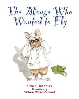 The Mouse Who Wanted to Fly - Bradbury, Gene G