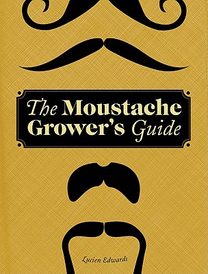 The Moustache Grower's Guide - Edwards, Lucien
