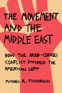 The Movement and the Middle East: How the Arab-Israeli Conflict Divided the American Left