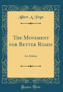 The Movement for Better Roads: An Address (Classic Reprint)