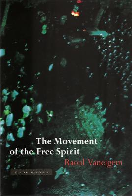 The Movement of the Free Spirit: Computational, Neurobiological, and Psychophysical Perspectives - Vaneigem, Raoul, and Cherry, Randall (Translated by), and Patterson, Ian (Translated by)