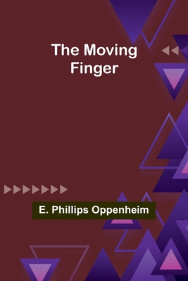 The Moving Finger - Oppenheim, E Phillips