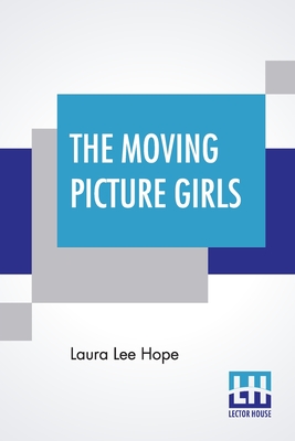 The Moving Picture Girls: Or First Appearances In Photo Dramas - Hope, Laura Lee