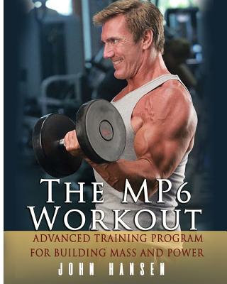 The Mp6 Workout: The Advanced Training Program for Mass and Power - Hansen, John