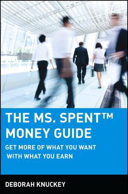 The Ms. Spent Money Guide: Get More of What You Want with What You Earn - Knuckey, Deborah