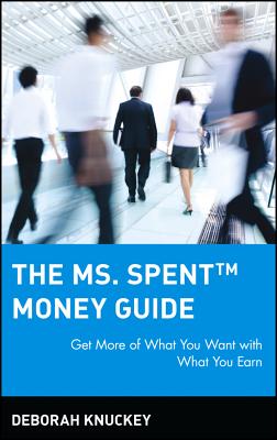 The Ms. Spent Money Guide: Get More of What You Want with What You Earn - Knuckey, Deborah