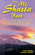 The Mt. Shasta Book: A Guide to Hiking, Climbing, Skiing, and Exploring the Mountain and Surrounding Area