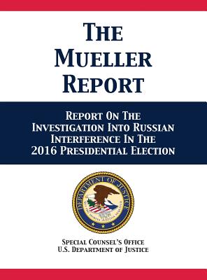 The Mueller Report: Report On The Investigation Into Russian Interference In The 2016 Presidential Election - U S Department of Justice
