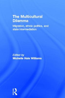The Multicultural Dilemma: Migration, Ethnic Politics, and State Intermediation - Williams, Michelle (Editor)