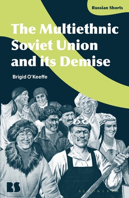 The Multiethnic Soviet Union and Its Demise - O'Keeffe, Brigid, and Avrutin, Eugene M (Editor), and Norris, Stephen M (Editor)
