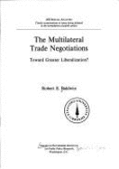 The Multilateral Trade Negotiations: Toward Greater Liberalization? - Baldwin, Robert E.