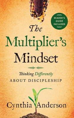 The Multiplier's Mindset: Thinking Differently About Discipleship - Anderson, Cynthia A