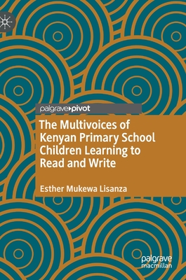 The Multivoices of Kenyan Primary School Children Learning to Read and Write - Lisanza, Esther Mukewa