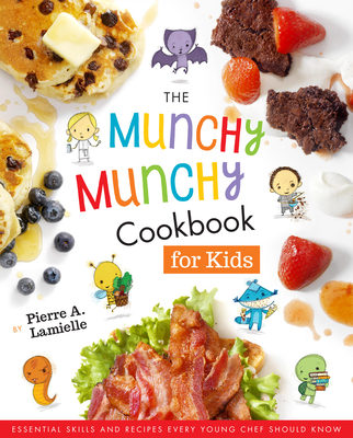 The Munchy Munchy Cookbook for Kids: Essential Skills and Recipes Every Young Chef Should Know - Lamielle, Pierre