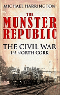 The Munster Republic: The Civil War in North Cork
